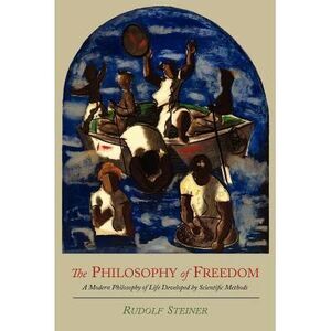 The Philosophy of Freedom: A Modern Philosophy of Life Developed by Scientific M
